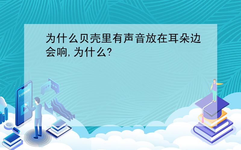 为什么贝壳里有声音放在耳朵边会响,为什么?