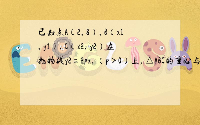 已知点A（2，8），B（x1，y1），C（x2，y2）在抛物线y2=2px，（p＞0）上，△ABC的重心与此抛物线的焦点