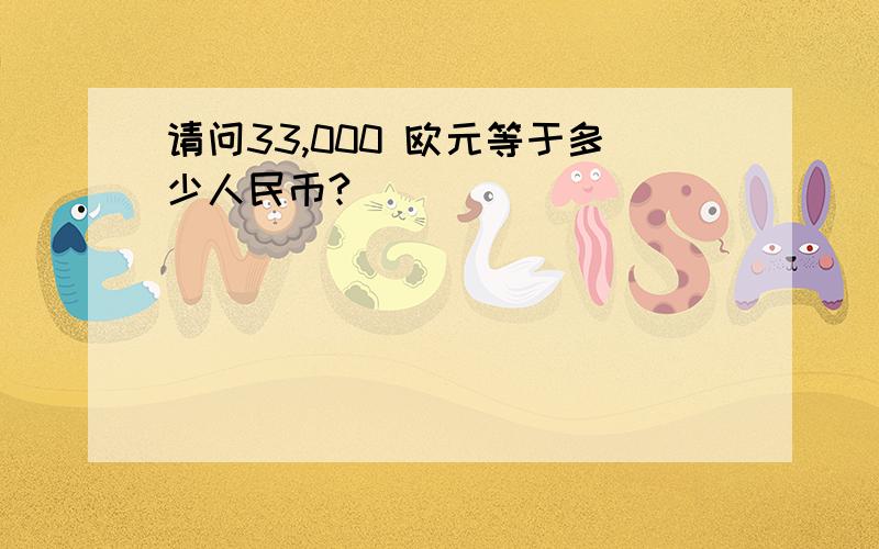 请问33,000 欧元等于多少人民币?