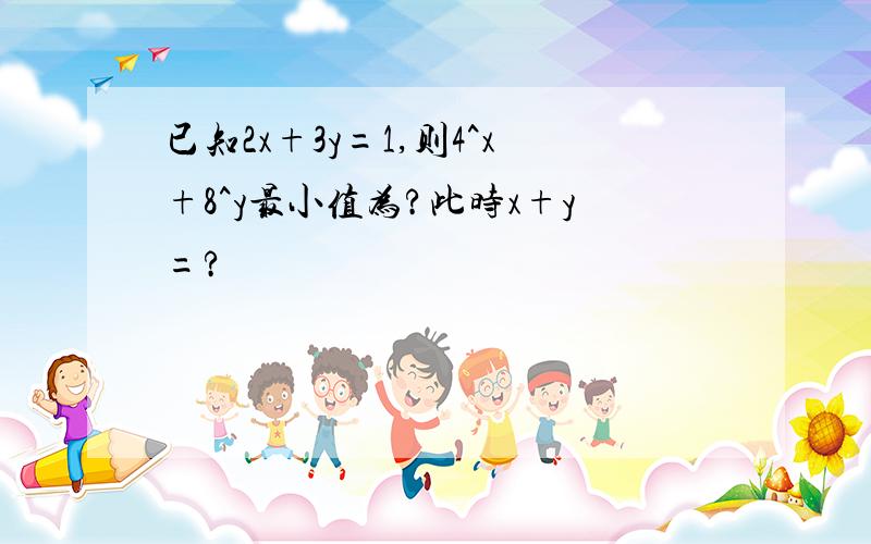 已知2x+3y=1,则4^x+8^y最小值为?此时x+y=?