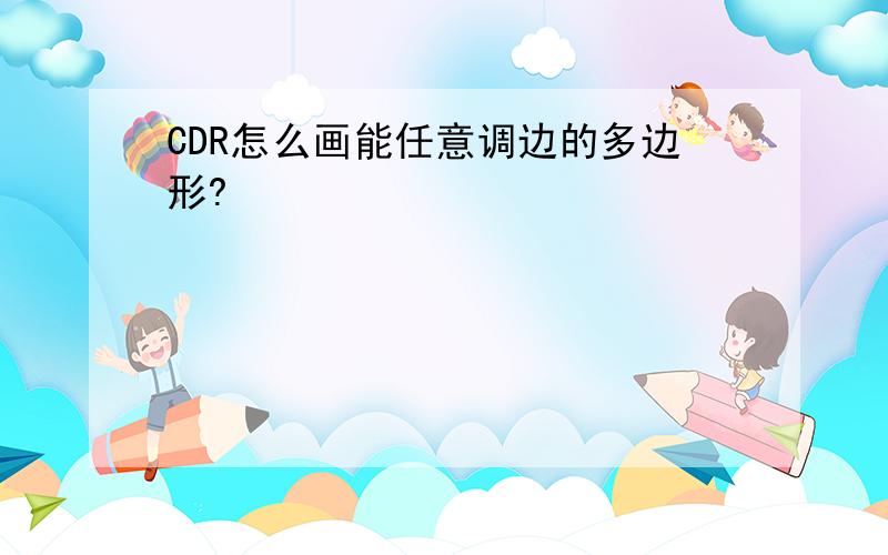 CDR怎么画能任意调边的多边形?