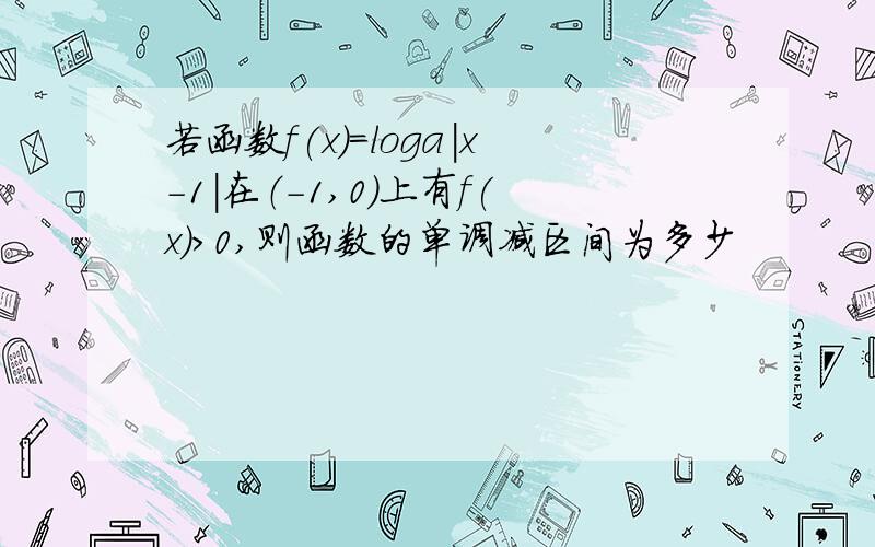 若函数f(x)=loga|x-1|在（-1,0）上有f(x)>0,则函数的单调减区间为多少