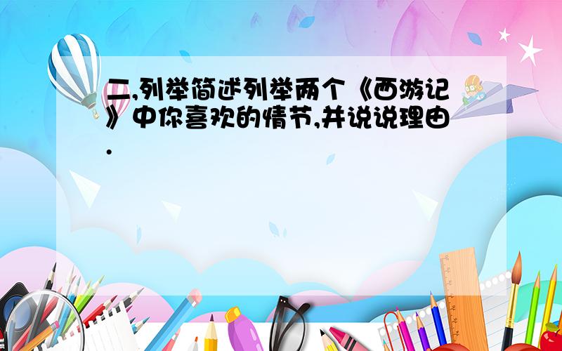 二,列举简述列举两个《西游记》中你喜欢的情节,并说说理由.