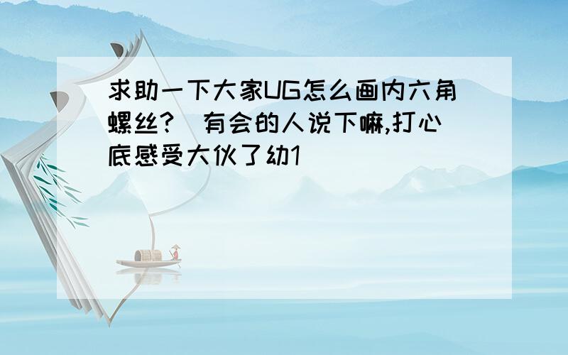 求助一下大家UG怎么画内六角螺丝?　有会的人说下嘛,打心底感受大伙了幼1