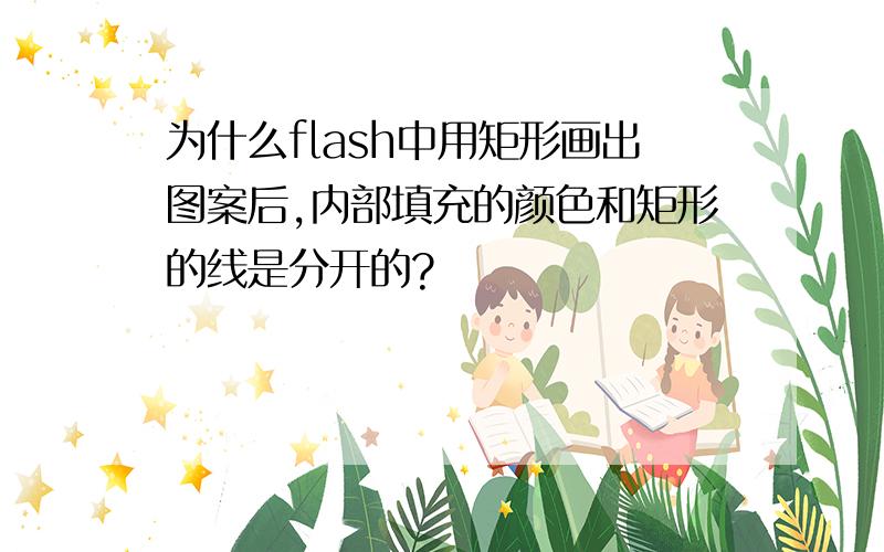 为什么flash中用矩形画出图案后,内部填充的颜色和矩形的线是分开的?