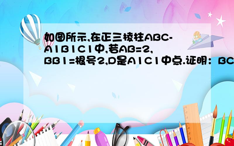 如图所示,在正三棱柱ABC-A1B1C1中,若AB=2,BB1=根号2,D是A1C1中点.证明：BC1平行平面AB1D