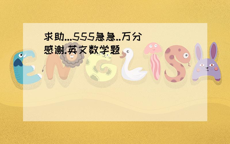 求助...555急急..万分感谢.英文数学题