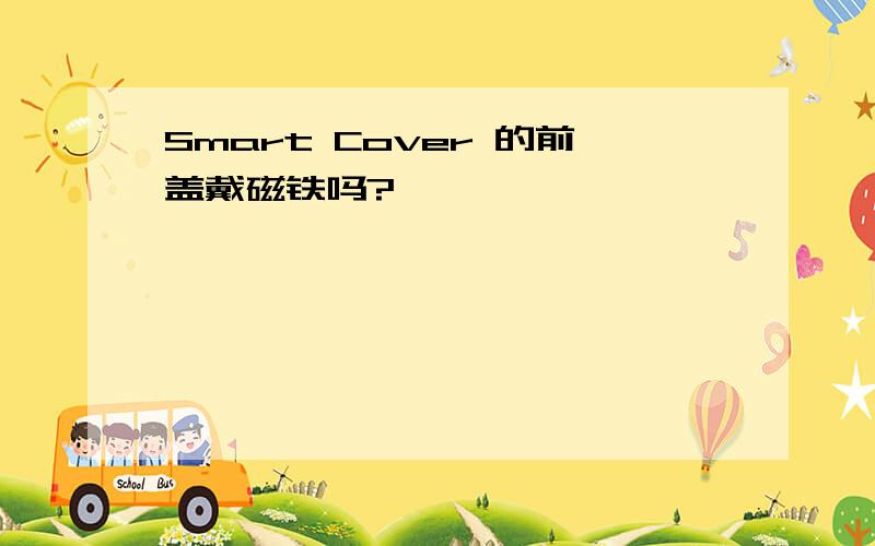 Smart Cover 的前盖戴磁铁吗?