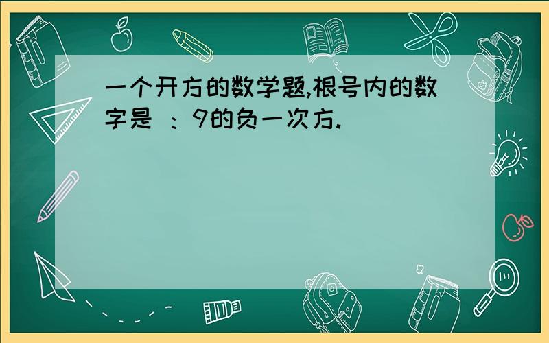 一个开方的数学题,根号内的数字是 ：9的负一次方.