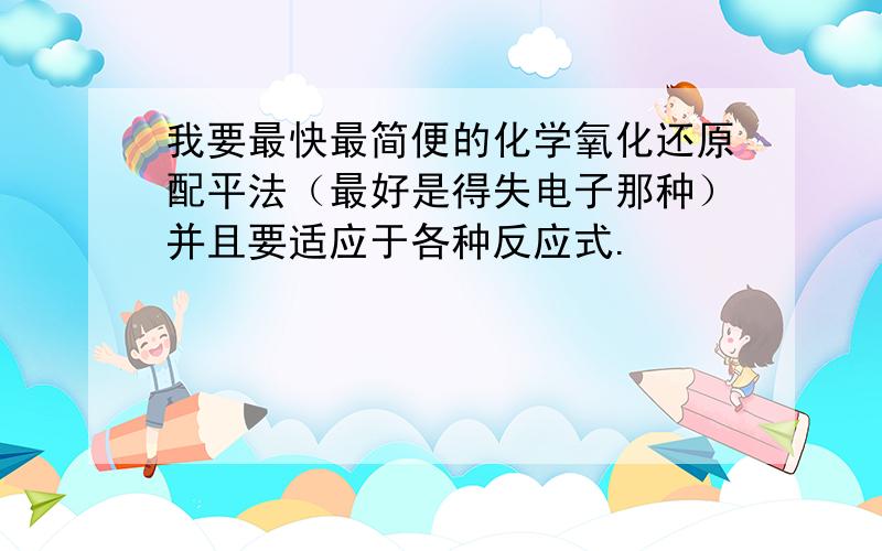 我要最快最简便的化学氧化还原配平法（最好是得失电子那种）并且要适应于各种反应式.