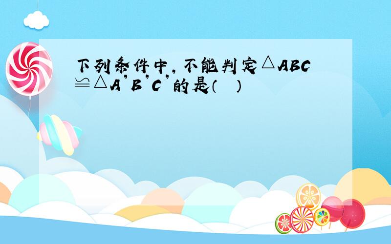 下列条件中，不能判定△ABC≌△A′B′C′的是（　　）