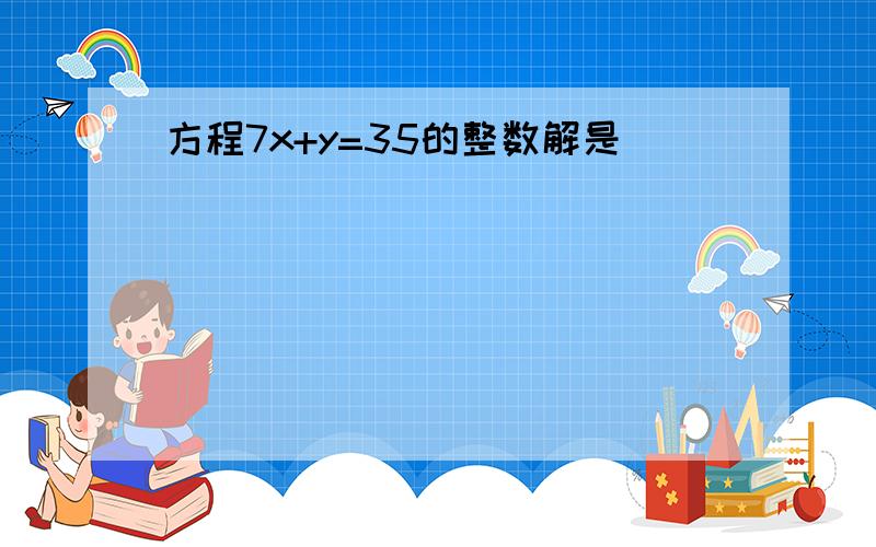 方程7x+y=35的整数解是