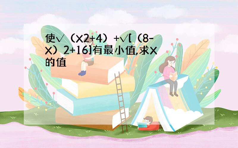 使√（X2+4）+√[（8-X）2+16]有最小值,求X的值