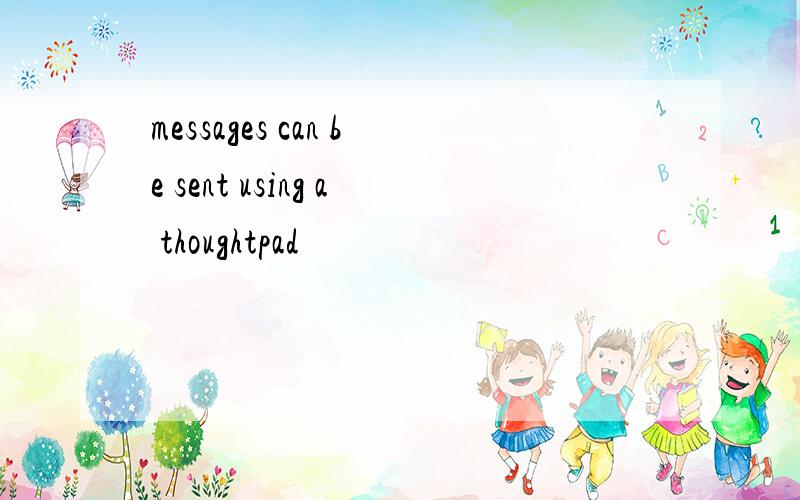 messages can be sent using a thoughtpad