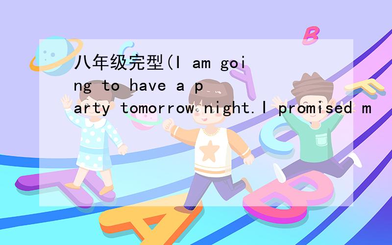 八年级完型(I am going to have a party tomorrow night.I promised m