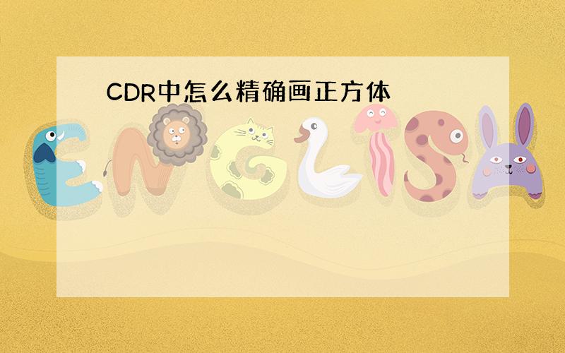 CDR中怎么精确画正方体