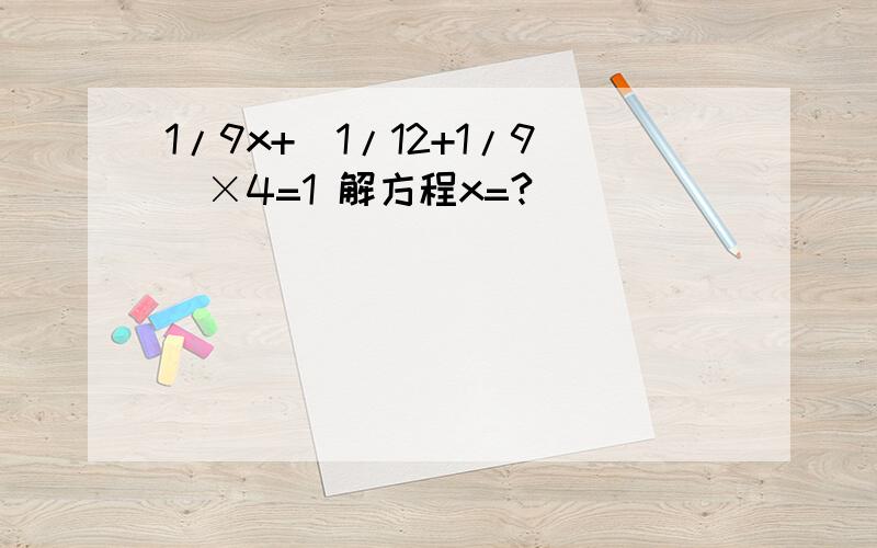 1/9x+(1/12+1/9)×4=1 解方程x=?