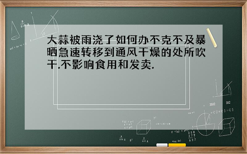 大蒜被雨浇了如何办不克不及暴晒急速转移到通风干燥的处所吹干.不影响食用和发卖.