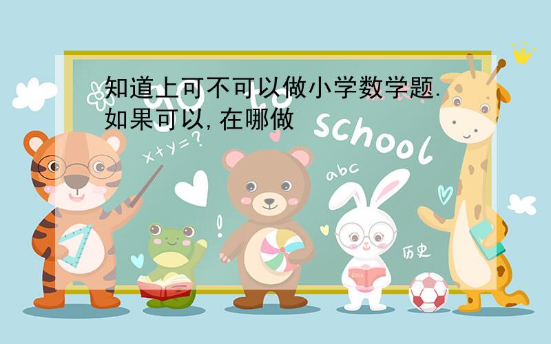 知道上可不可以做小学数学题.如果可以,在哪做