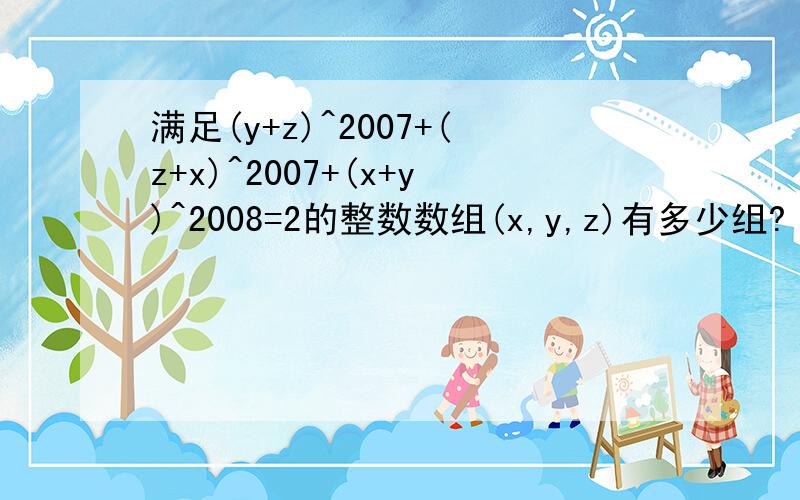 满足(y+z)^2007+(z+x)^2007+(x+y)^2008=2的整数数组(x,y,z)有多少组?