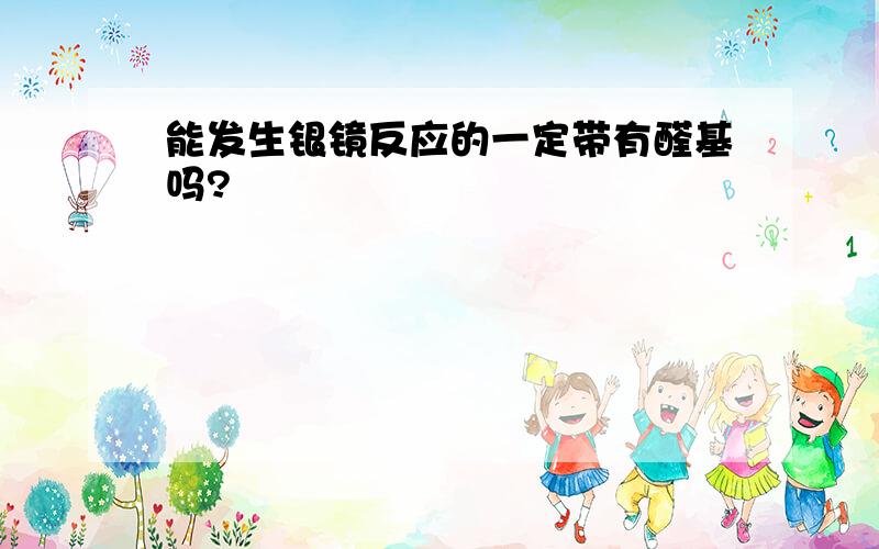 能发生银镜反应的一定带有醛基吗?