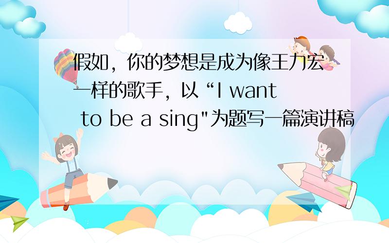 假如，你的梦想是成为像王力宏一样的歌手，以“I want to be a sing