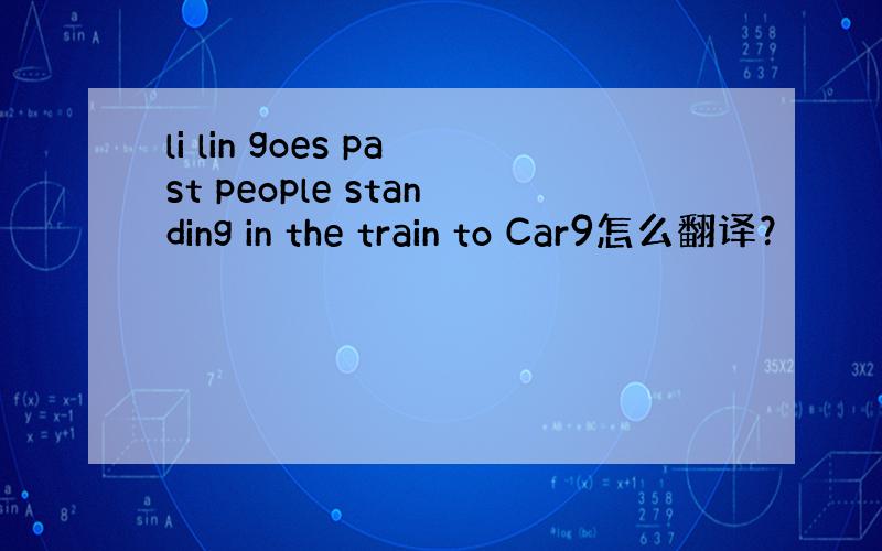 li lin goes past people standing in the train to Car9怎么翻译？