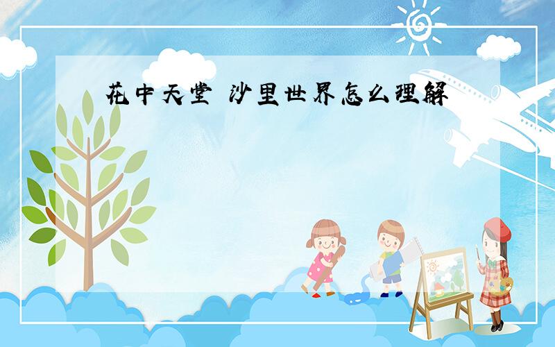 花中天堂 沙里世界怎么理解