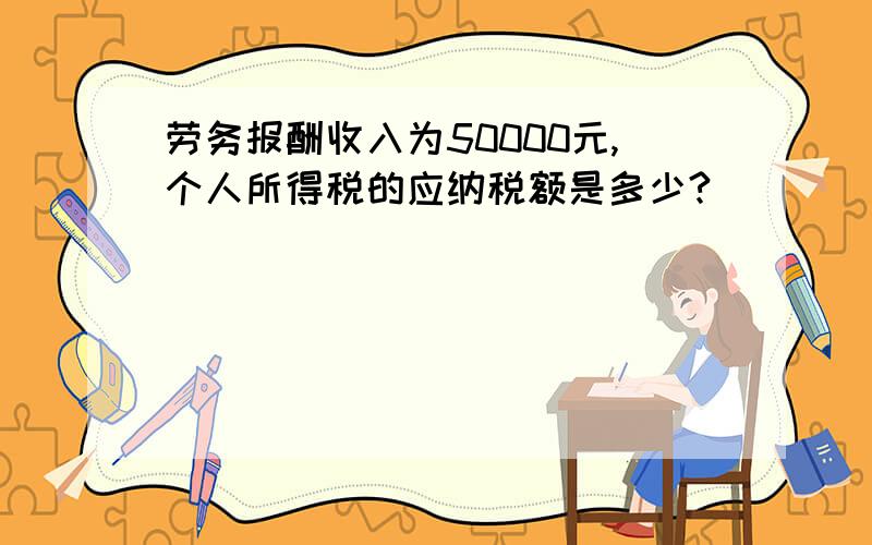 劳务报酬收入为50000元,个人所得税的应纳税额是多少?