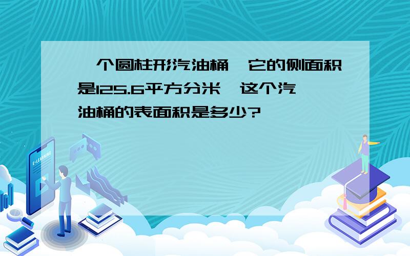 一个圆柱形汽油桶,它的侧面积是125.6平方分米,这个汽油桶的表面积是多少?