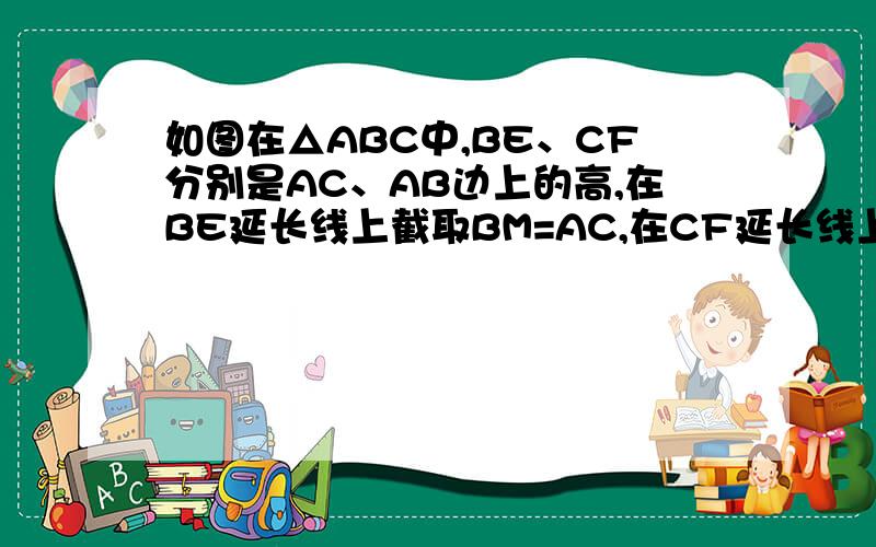 如图在△ABC中,BE、CF分别是AC、AB边上的高,在BE延长线上截取BM=AC,在CF延长线上截取CN=AB,试判断