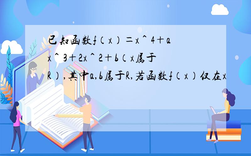 已知函数f（x）＝x＾4＋ax＾3＋2x＾2＋b（x属于R）,其中a,b属于R,若函数f（x）仅在x