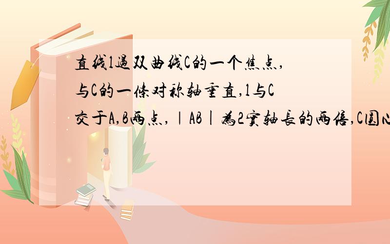 直线l过双曲线C的一个焦点,与C的一条对称轴垂直,l与C交于A,B两点,｜AB|为2实轴长的两倍,C圆心率为?