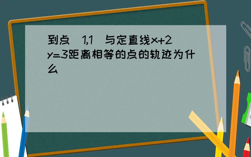 到点（1,1）与定直线x+2y=3距离相等的点的轨迹为什么