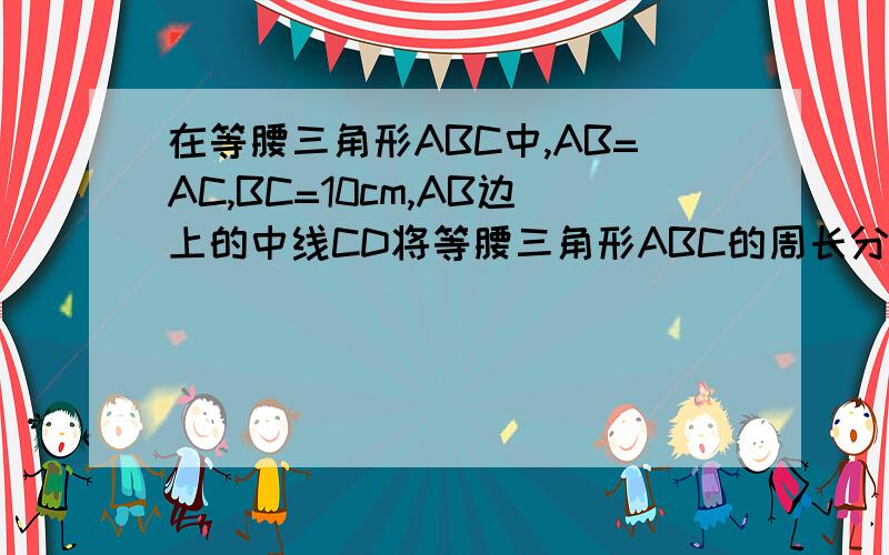 在等腰三角形ABC中,AB=AC,BC=10cm,AB边上的中线CD将等腰三角形ABC的周长分成的两部分的差为6cm,求