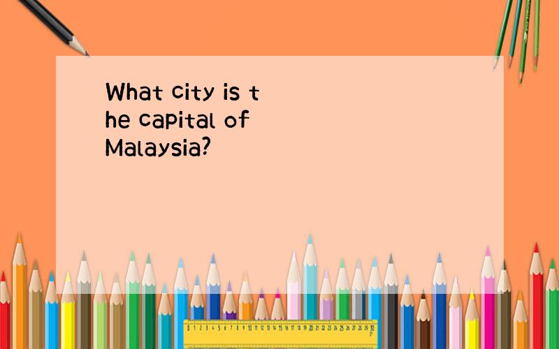 What city is the capital of Malaysia?