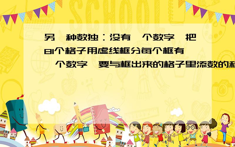 另一种数独：没有一个数字,把81个格子用虚线框分每个框有一个数字,要与框出来的格子里添数的和一样