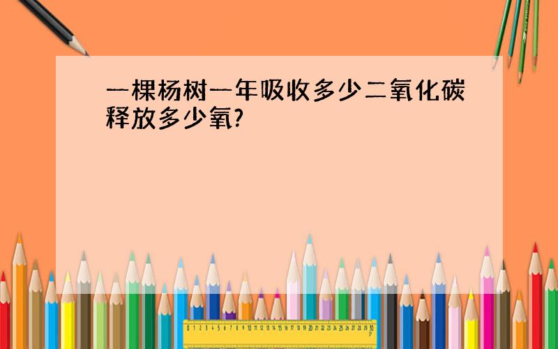 一棵杨树一年吸收多少二氧化碳释放多少氧?