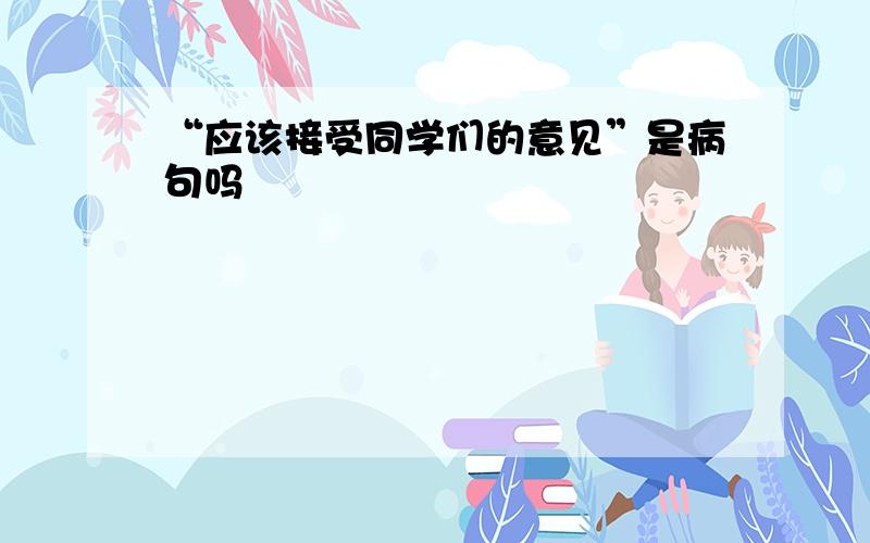 “应该接受同学们的意见”是病句吗