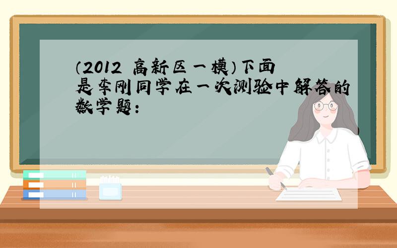 （2012•高新区一模）下面是李刚同学在一次测验中解答的数学题：