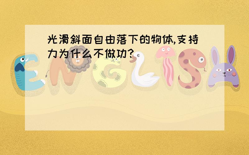 光滑斜面自由落下的物体,支持力为什么不做功?