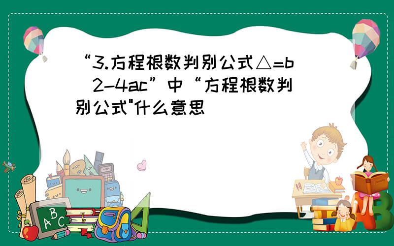 “3.方程根数判别公式△=b^2-4ac”中“方程根数判别公式