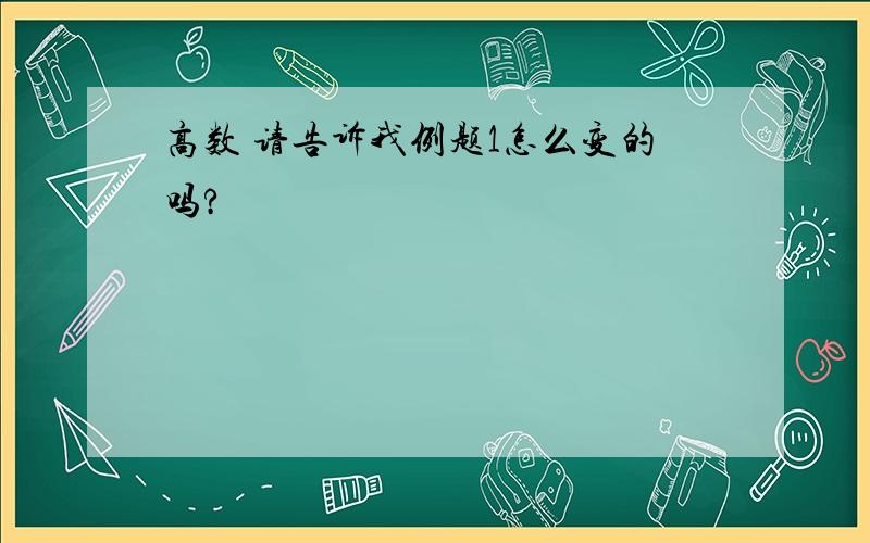 高数 请告诉我例题1怎么变的吗?