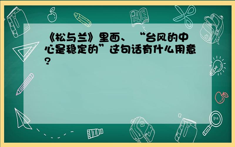 《松与兰》里面、 “台风的中心是稳定的”这句话有什么用意?