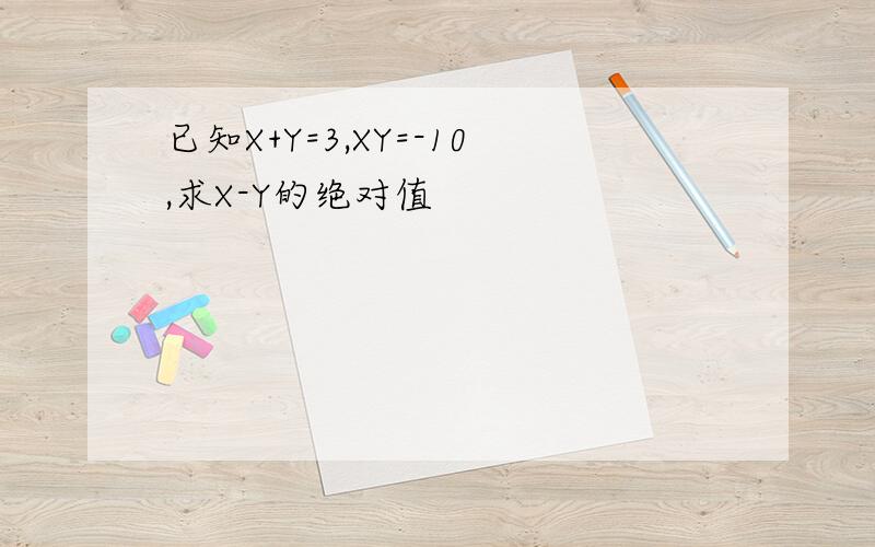 已知X+Y=3,XY=-10,求X-Y的绝对值