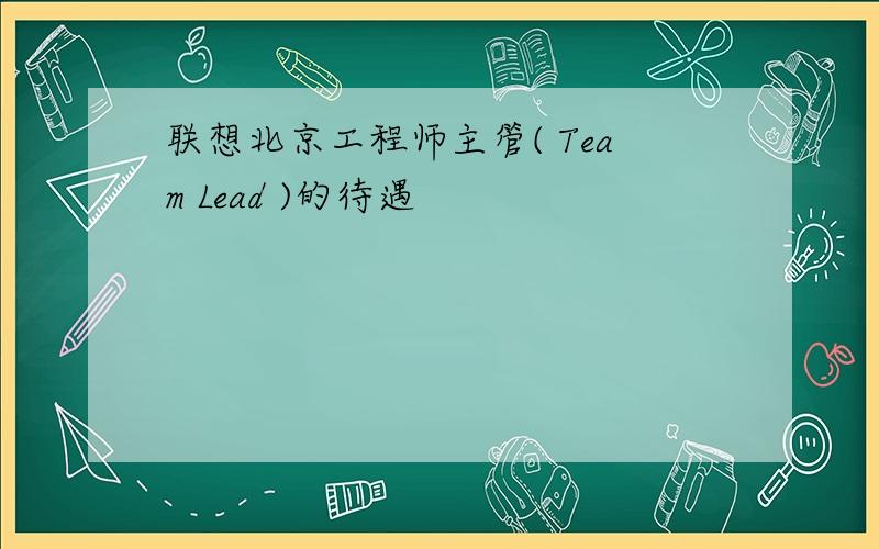 联想北京工程师主管( Team Lead )的待遇