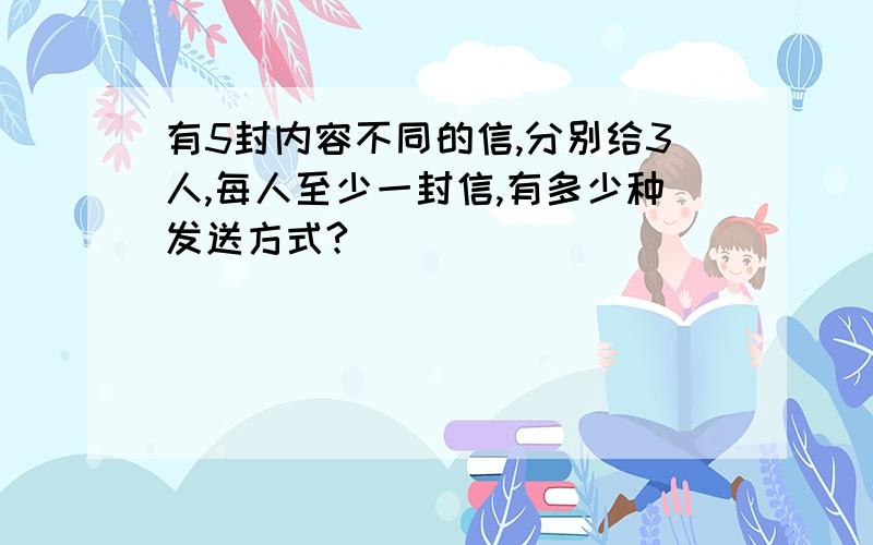 有5封内容不同的信,分别给3人,每人至少一封信,有多少种发送方式?