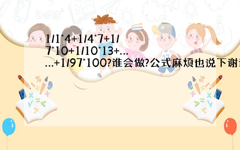 1/1*4+1/4*7+1/7*10+1/10*13+……+1/97*100?谁会做?公式麻烦也说下谢谢