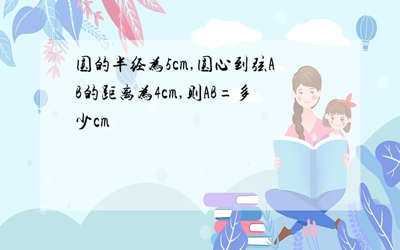 圆的半经为5cm,圆心到弦AB的距离为4cm,则AB=多少cm