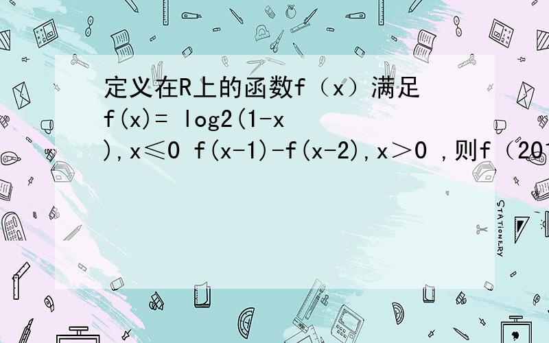 定义在R上的函数f（x）满足f(x)= log2(1-x),x≤0 f(x-1)-f(x-2),x＞0 ,则f（2012